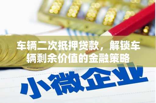 光山车辆二次抵押贷款，解锁车辆剩余价值的金融策略
